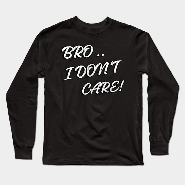 BRO I DON'T CARE Long Sleeve T-Shirt by Artistic Design